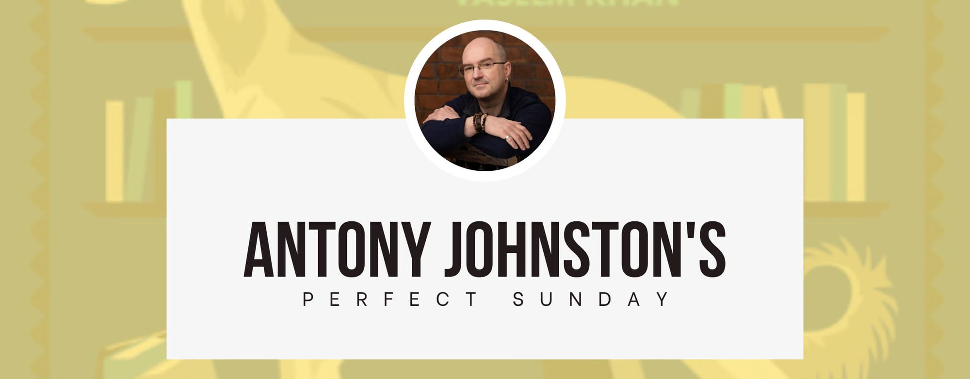 A perfect Sunday with... Antony Johnston