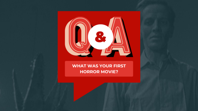 Q&A: What was the first horror film you ever saw?
